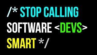 Stop Calling Software Developers Smart