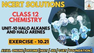 NCERT SOLUTION | CLASS 12TH CHEMISTRY | HALOALKANES AND HALOARENES | EXERCISE 10.21 | NEET-IIT-JEE