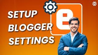 Blogger Settings Explained: Step-by-Step Setup Guide for 2025