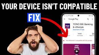 Fix Your Device Isn't Compatible With This Version on Play Store