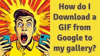 How do I Download a GIF from Google to my gallery?
