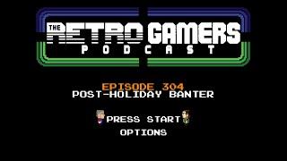 Episode #304: Post-Holiday Banter - The Retro Gamers Podcast