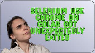 Selenium use chrome on Colab got unexpectedly exited