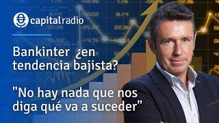 Bankinter, ¿en tendencia bajista? "No hay nada que nos diga qué va a suceder". Consultorio de Bolsa