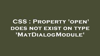 CSS : Property 'open' does not exist on type 'MatDialogModule'