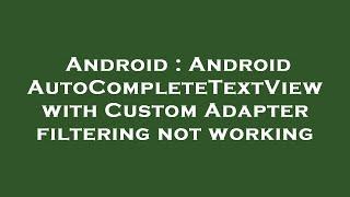 Android : Android AutoCompleteTextView with Custom Adapter filtering not working