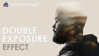 Create a Double Exposure Effect in VideoProc Vlogger (Tutorial, Tips and More)