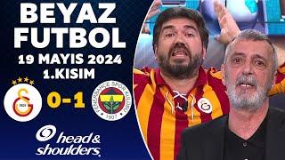 Beyaz Futbol 19 Mayıs 2024 1.Kısım / Galatasaray 0-1 Fenerbahçe