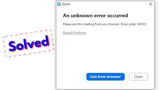 Fix zoom an unknown error occurred please join this meeting from your browser error code 104 101