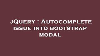 jQuery : Autocomplete issue into bootstrap modal