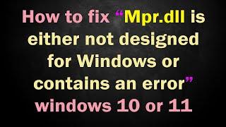 How to fix “Mpr.dll is either not designed for Windows or contains an error” windows 10 or 11