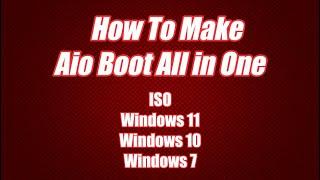 How To Make Aio Boot All in One - ISO Windows 11 Windows 10 Windows 7