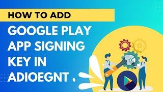 How to add google play app signing key certificate in Adiogent