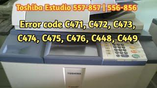 How to fix Toshiba Estudio Error code C471, c472, c473, c476, c449, c447 | E 657, 857, 756, 856