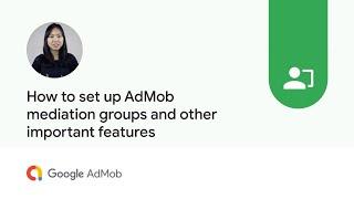 How to set up AdMob mediation groups and other important features