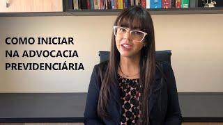 Como iniciar na advocacia previdenciária - 8 dicas!