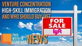 Venture Concentration, High-Skill Immigration, And Who Should Buy Lyft? | E2067