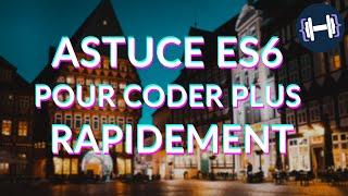 Astuce ES6 pour coder plus rapidement en javascript