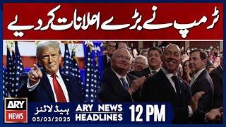 Trump Makes Huge Announcements || ARY News 12 PM Headlines || 5th Mar 2025