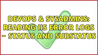 DevOps & SysAdmins: Reading IIS error logs - status and substatus
