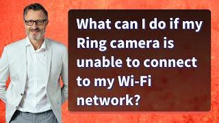 What can I do if my Ring camera is unable to connect to my Wi-Fi network?