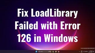 How to fix LoadLibrary failed with error 126 in windows