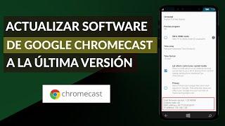 ¿Cómo Actualizar el Software de Google Chromecast a la Última Versión Disponible? - Muy Fácil