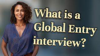 What is a Global Entry interview?