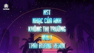 NST - NHẠC CỦA ANH KHÔNG THỊ TRƯỜNG VOL.1 - THÁI HOÀNG REMIX | HOT NEW STYLE TH 2021