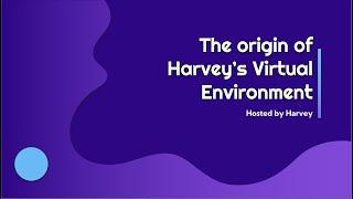 The Origin Of Harvey's Virtual Environment