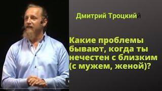 Какие проблемы бывают, когда ты нечестен с близким человеком? ( мужем, женой) ?Дмитрий Троцкий