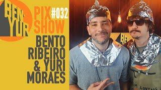 BEN-YUR PIX SHOW com BENTO RIBEIRO & YURI MORAES #032