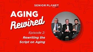 Aging Rewired Episode 2: Rewriting the Script on Aging