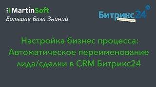 Создание шаблона бизнес процесса в CRM Битрикс24: Автоматическое переименование лида сделки в CRM