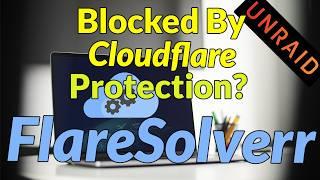 Using FlareSolverr to Bypass CloudFlare Protection: Setup and Use