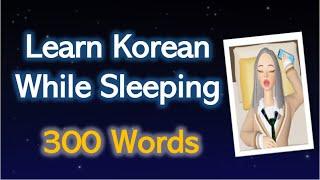 LEARN KOREAN 300 Essential Korean Vocabulary Listening Practice for your sleep