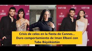 Crisis de celos en la fiesta de Cannes... Duro comportamiento de Iman Elbani con Tuba Büyüküstün