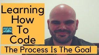 Learning How To Code: The Process Is The Goal  - 2019