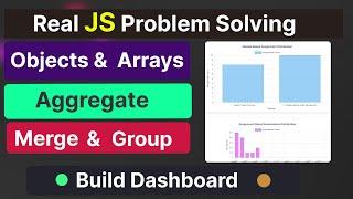 Real JavaScript Problem Solving - Utilizing the Power of Objects, Arrays, Grouping for Dashboard 