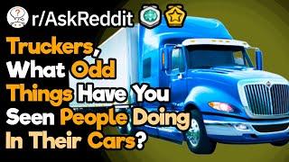 Truckers, What Funny Things Have You Seen Due To Your Height Advantage? (r/AskReddit)
