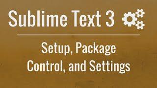 Sublime Text 3: Setup, Package Control, and Settings