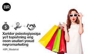 Xaridor psixologiyasiga yo’l topishning eng oson usullari yoхud neyromarketing