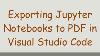 Exporting Jupyter Notebooks to PDF in Visual Studio Code