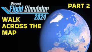 WALKING Across the Map in Microsoft Flight Simulator 2024 (Part 2)