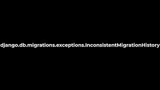 Python :django.db.migrations.exceptions.InconsistentMigrationHistory(5solution)