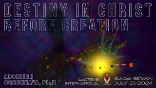 Dr. O: Sunday Message - Destiny In Christ Before Creation - 072124 - AACTEV8 International