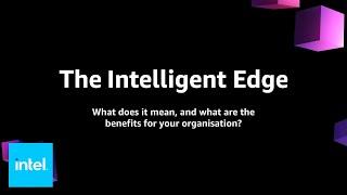 The Intelligent Edge – What is It and What Are the Benefits to Organisations? | Intel Business