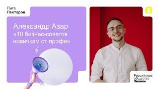 10 бизнес-советов Новичкам от Профи | Александр Азар