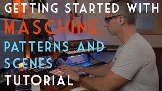 The Ultimate Beginner's Guide to Maschine Patterns and Scenes, 2019!