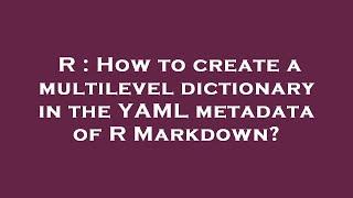 R : How to create a multilevel dictionary in the YAML metadata of R Markdown?